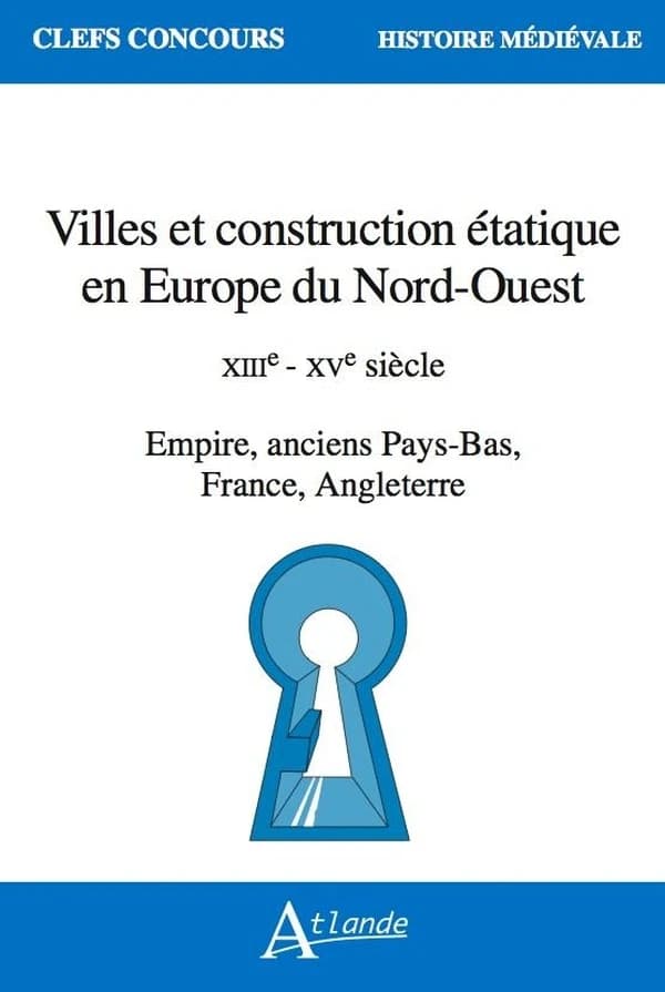 Villes et construction étatique en Europe du Nord-Ouest : XIIIe-XVe siècle : empire, anciens Pays-Bas, France, Angleterre