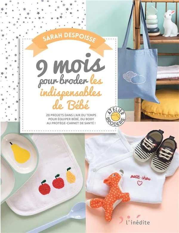 9 mois pour broder les indispensables de bébé : 20 projets dans l'air du temps pour équiper bébé, du body au protège-carnet de santé !