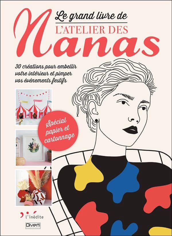 Le grand livre de "L'Atelier des nanas" : 30 créations pour embellir votre intérieur et pimper vos événements festifs : spécial papier et cartonnage