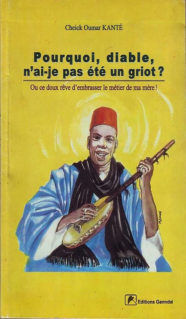 Pourquoi, diable, n'ai-je pas été un griot ? : ou ce doux rêve d'embrasser le métier de ma mère !