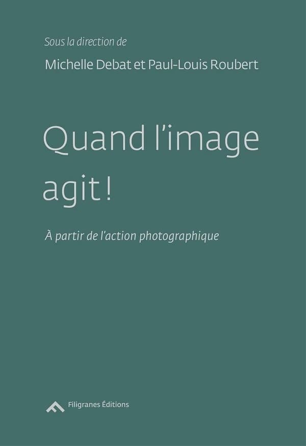 Quand l'image agit ! : à partir de l'action photographique