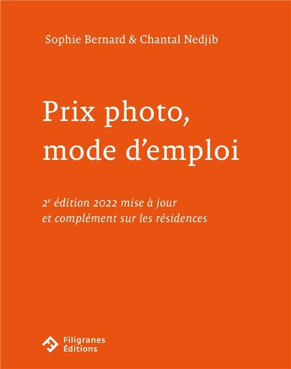 Prix photo, mode d'emploi (2e éd. mise à jour et complément sur les résidences) Sophie Bernard & Chantal Nedjib ; [avec l'expertise méthodologique de Frédéric Chassagne]