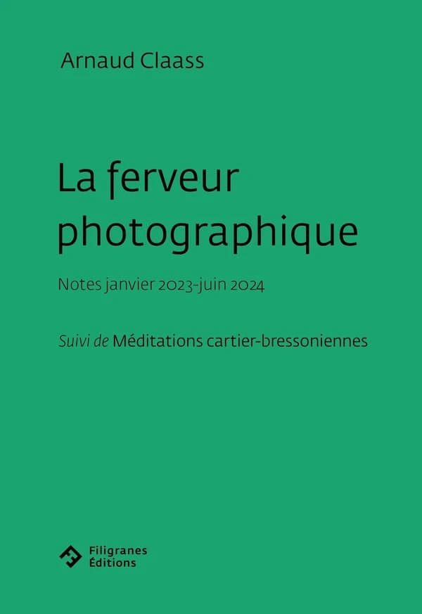 La ferveur photographique : Notes janvier 2023-juin 2024 ; [suivi de] Méditations cartier-bressoniennes