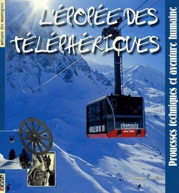 L'épopée des téléphériques : prouesses techniques et aventure humaine ([Nouvelle éd.]) texte, Philippe Bardiau