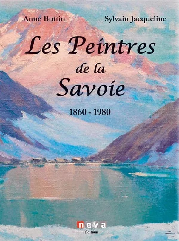 Les peintres de la Savoie : 1860-1980 (3e éd. revue, augmentée) Anne Buttin, Sylvain Jacqueline ; préface de Gilbert Durand