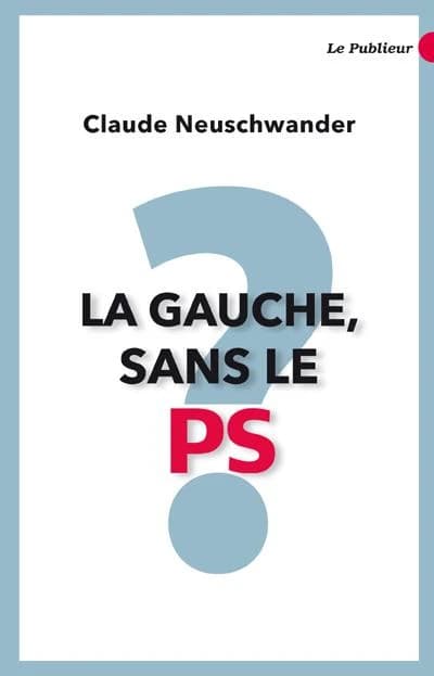 La gauche, sans le PS ? : la résistance des citoyens indignés face à la finance mondiale, et aux idéologies totalitaires