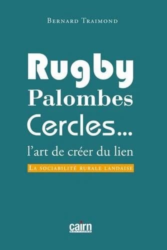 Rugby, palombes, cercles : l'art de créer du lien : la sociabilité rurale landaise
