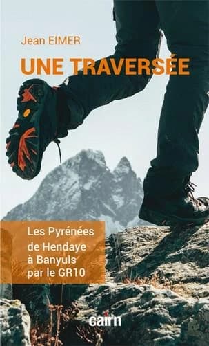 Une traversée : les Pyrénées de Hendaye à Banyuls par le GR10 (Nouvelle éd., revue et largement augmentée) Jean Eimer