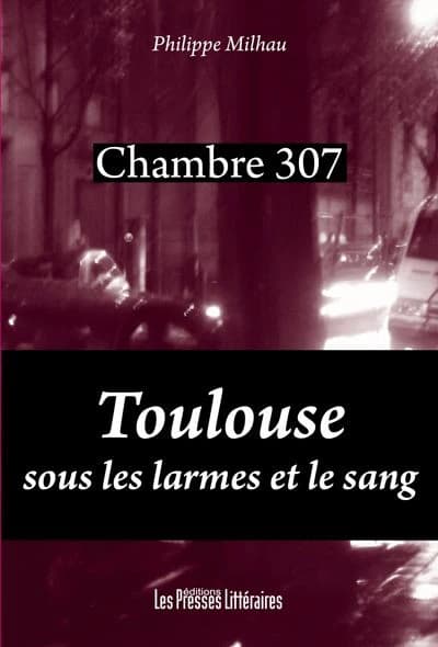 Chambre 307 ; Toulouse sous les larmes et le sang