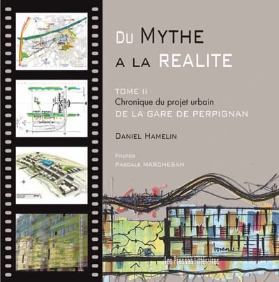 Du mythe à la réalité. Tome II, Chronique du projet urbain de la gare de Perpignan