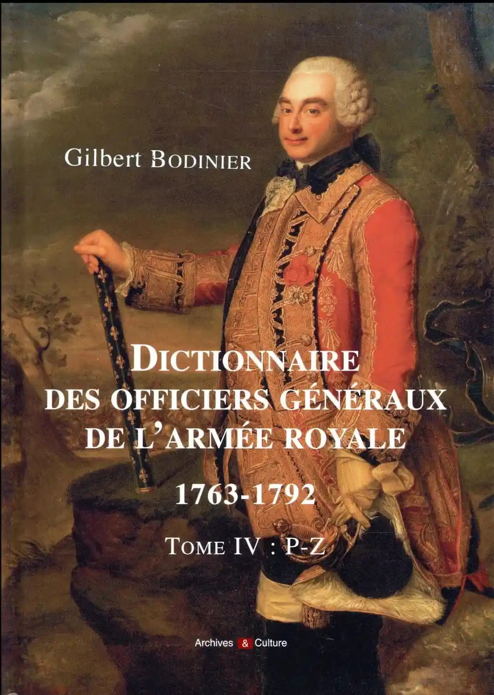 Dictionnaire des officiers généraux de l'Armée royale, 1763-1792 : enrichi des notices biographiques des brigadiers de cavalerie et de dragons nommés après 1715. Tome IV, Lettres P à Z, supplément de notices aux tomes I à III