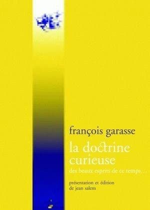 La doctrine curieuse des beaux esprits de ce temps ou prétendus tels : contenant plusieurs maximes pernicieuses à la religion, à l'Estat & aux bonnes moeurs