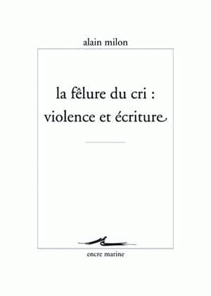 La fêlure du cri, violence et écriture