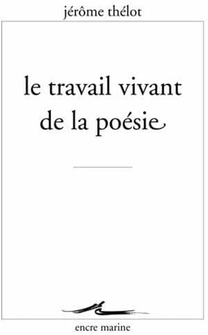 Le travail vivant de la poésie : essai