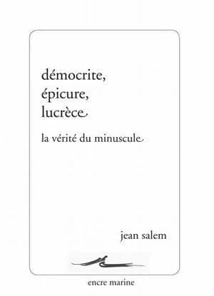 Démocrite, Epicure, Lucrèce : la vérité du minuscule ([Nouvelle éd.]) Jean Salem