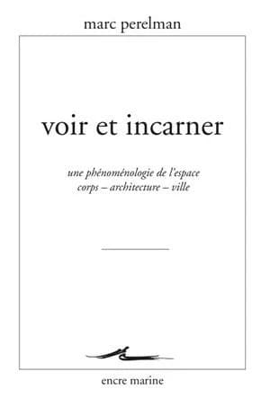 Voir et incarner : une phénoménologie de l'espace, corps, architecture, ville