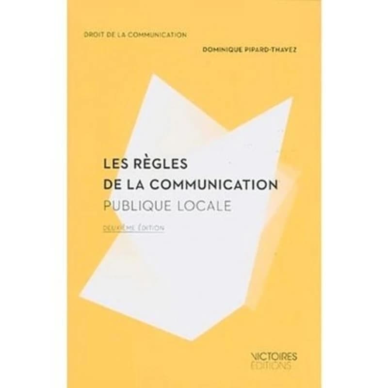Les règles de la communication publique locale (2e éd.) Dominique Pipard-Thavez