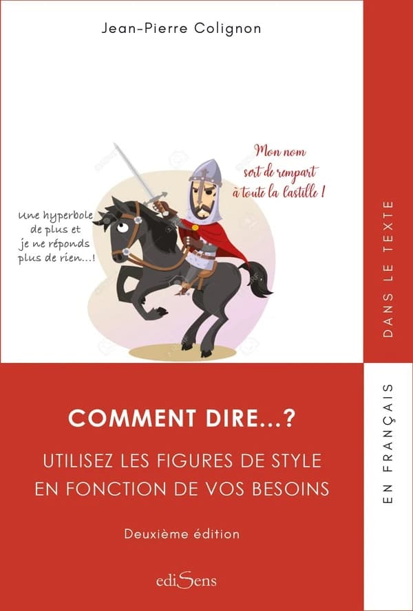 Comment dire ? : utilisez les figures de style en fonction de vos besoins (Deuxième éd.) Jean-Pierre Colignon