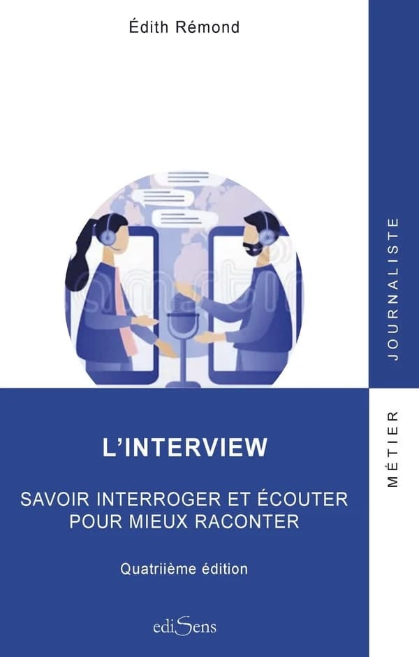 L'interview : savoir interroger et écouter pour mieux raconter (4e éd.) Édith Rémond