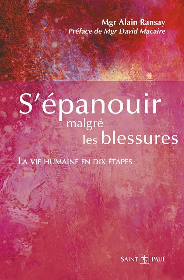 S'épanouir malgré les blessures ; la vie humaine en dix étapes