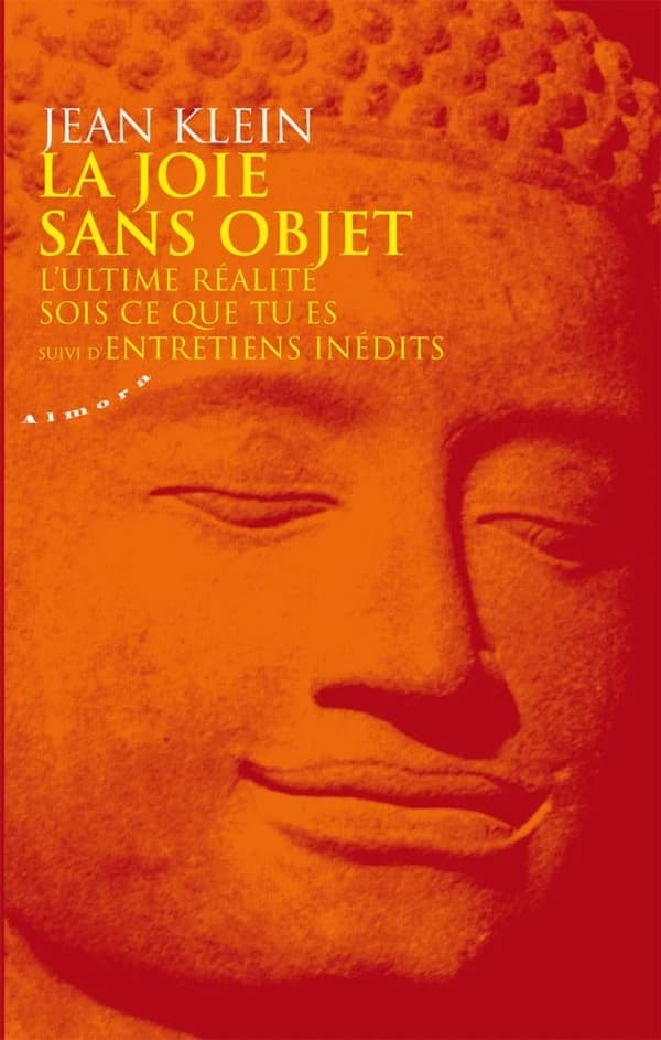 La joie sans objet ; L'ultime réalité ; Sois ce que tu es ; suivi d'Entretiens inédits