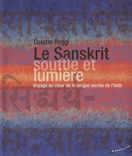 Le sanskrit, souffle et lumière : voyage au coeur de la langue sacrée de l'Inde
