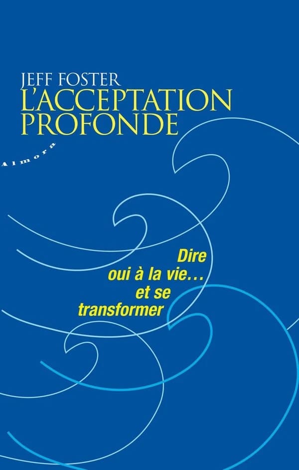 L'acceptation profonde : dire oui à la vie et se transformer