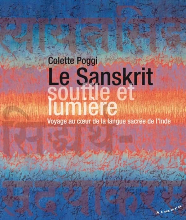 Le sanskrit, souffle et lumière : voyage au coeur de la langue sacrée de l'Inde (2e éd.) Colette Poggi