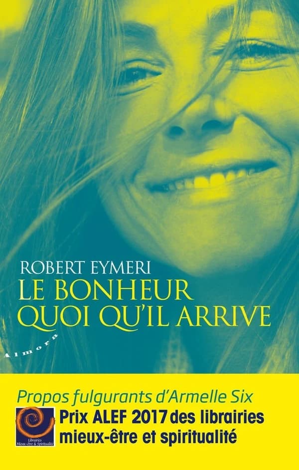 Le bonheur quoi qu'il arrive : propos fulgurants d'Armelle Six