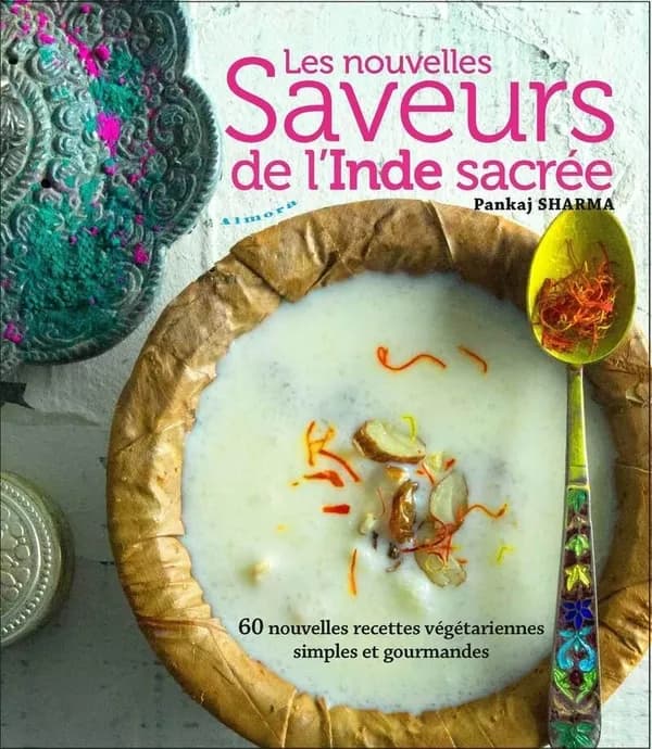 Les nouvelles saveurs de l'Inde sacrée : 60 recettes végétariennes simples et gourmandes