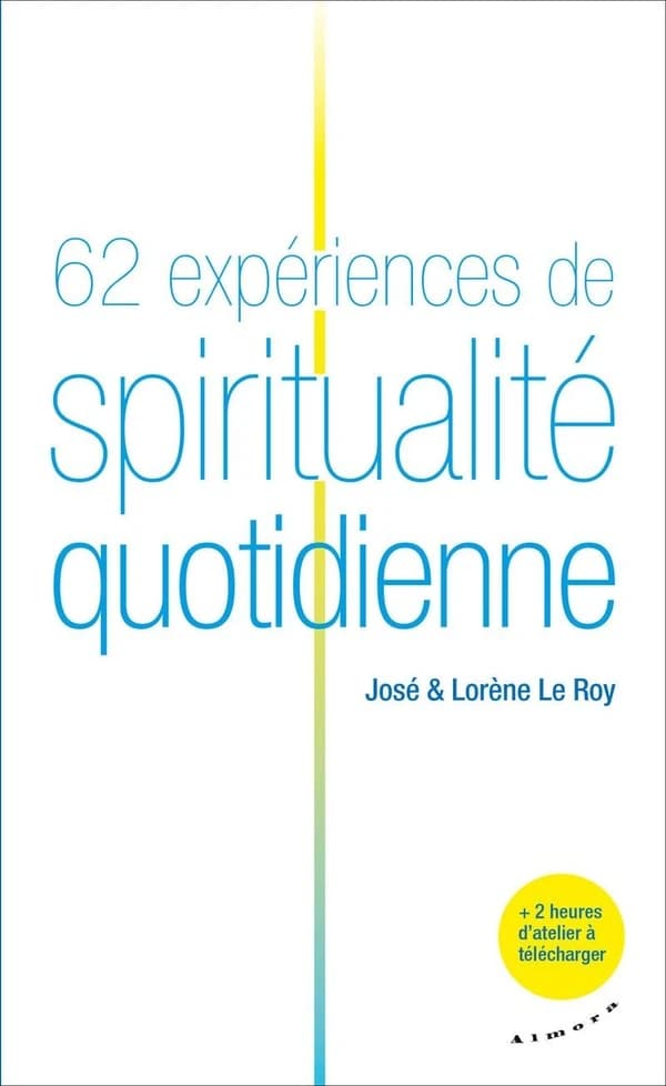 62 expériences de spiritualité quotidienne (Éd. revue et augmentée) José & Lorène Le Roy