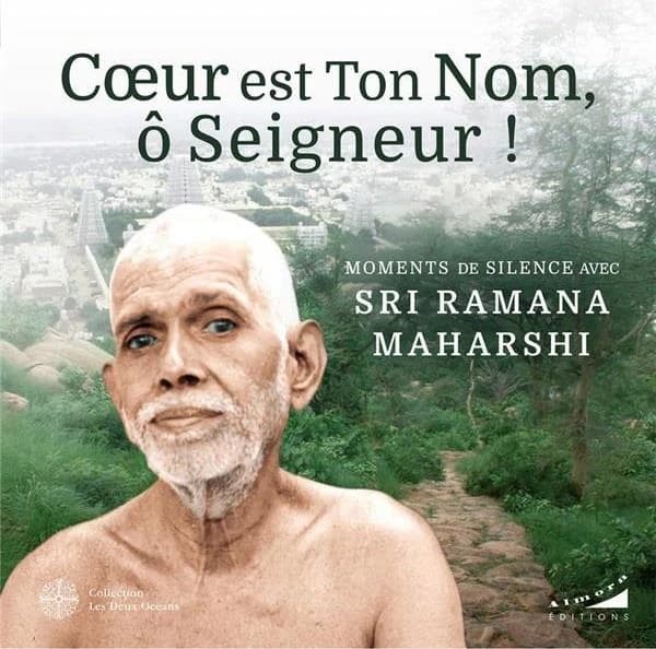 Coeur est ton nom, ô seigneur ! : moments de silence avec Sri Ramana Maharshi