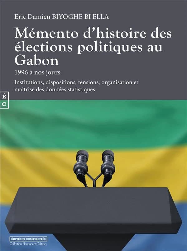 Mémento d'histoire des élections politiques au Gabon 1996 à nos jours : institutions, dispositions, tensions, organisation et maîtrise des données statistiques