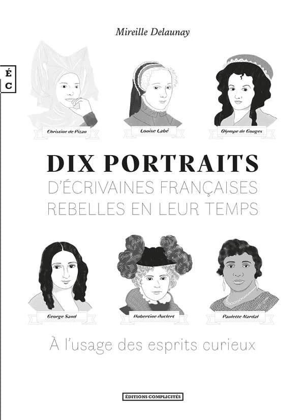 Dix portraits d'écrivaines françaises rebelles en leur temps : à l'usage des esprits curieux