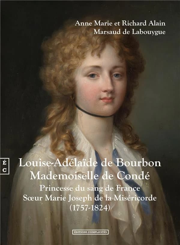 Louise-Adélaïde de Bourbon, Mademoiselle de Condé : princesse du sang de France, soeur Marie Joseph de la Miséricorde : 1757-1824