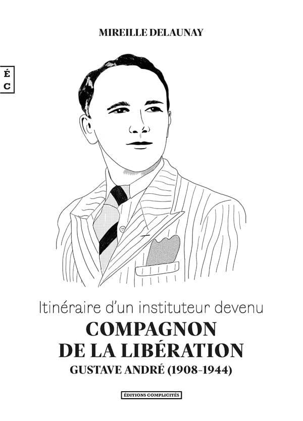 Itinéraire d'un instituteur devenu compagnon de la Libération : Gustave André, 1908-1944