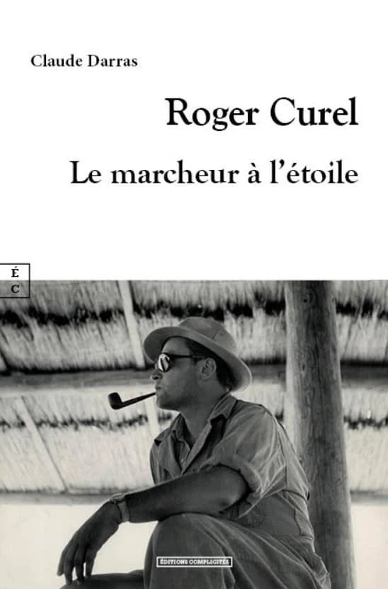 Roger Curel : le marcheur à l'étoile : assistant de Jean Rouch, l'écrivain et scénariste...