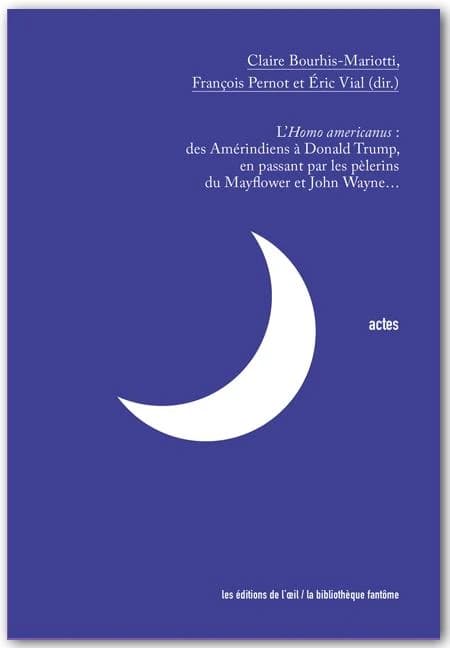 L'homo americanus : des Amérindiens à Donald Trump, en passant par les pèlerins du "Mayflower" et John Wayne : journée d'études organisée au Château de La Roche-Guyon le 10 mars 2018 : actes