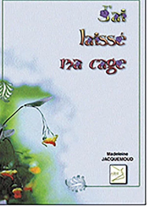 J'ai laissé ma cage : recueil