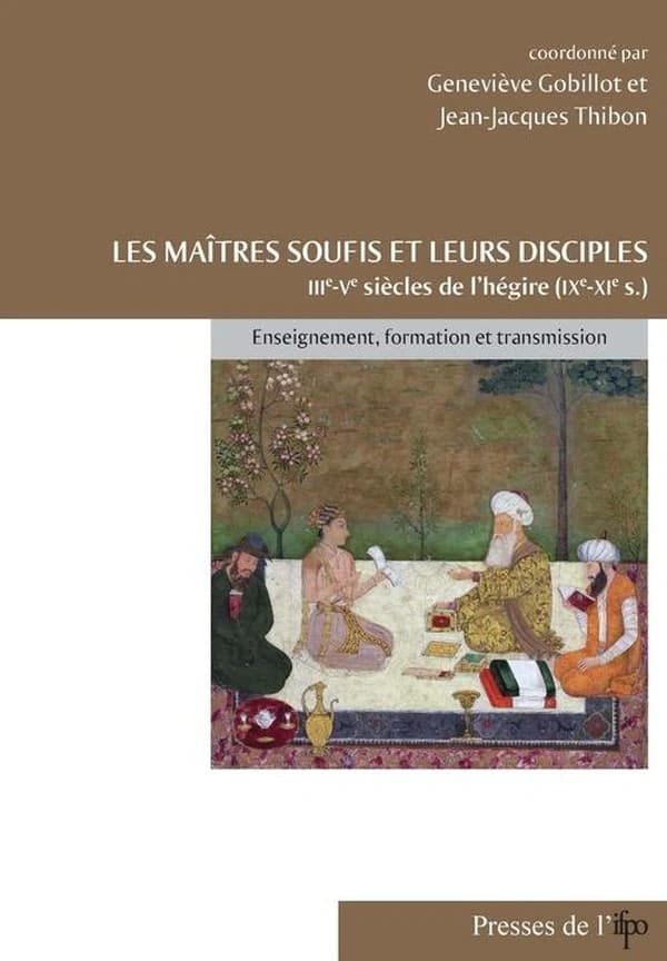 Les maîtres soufis et leurs disciples : IIIe-Ve siècles de l'hégire (IXe-XIe s.) : enseignement, formation et transmission