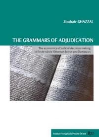 The grammars of adjudication : the economics of judicial decision making in fin-de-siècle Ottoman Beirut and Damascus