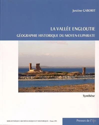 La vallée engloutie : géographie historique du Moyen-Euphrate, du IVe s. av. J.-C. au VIIe s. apr. J.-C.