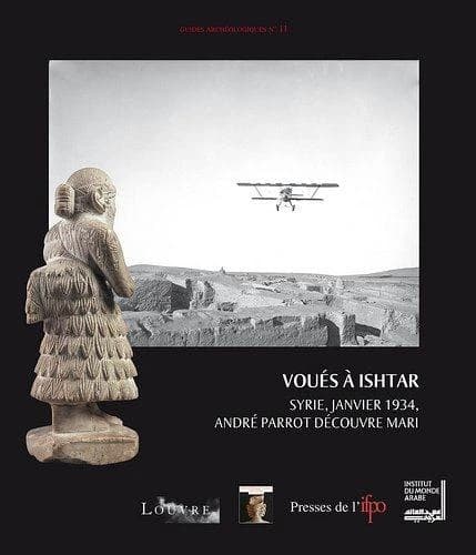 Voués à Ishtar : Syrie, janvier 1934, André Parrot découvre Mari : exposition au Musée de l'Institut du monde arabe, [Paris], 23 janvier-4 mai 2014