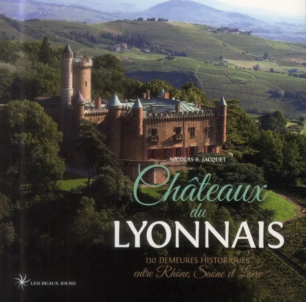 Châteaux du Lyonnais : 130 demeures historiques entre Rhône, Saône et Loire