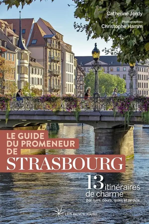 Le Guide du promeneur de Strasbourg : 13 itinéraires de charme par rues, cours, quais et jardins