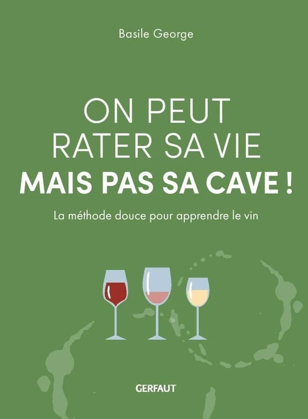 On ne peut pas rater sa vie mais pas sa cave ! : La méthode douce pour apprendre le vin