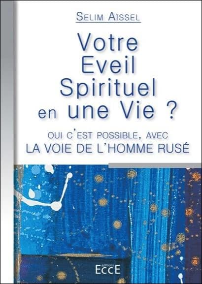 Votre éveil spirituel en une vie ? : oui c'est possible, avec la voie de l'homme rusé