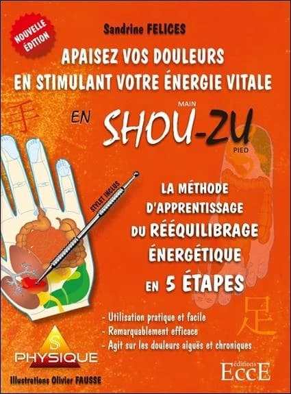 Apaisez vos douleurs en stimulant votre énergie vitale en Shou-Zu : La méthode d'aprentissage du rééquilibrage énergétique en 5 étapes