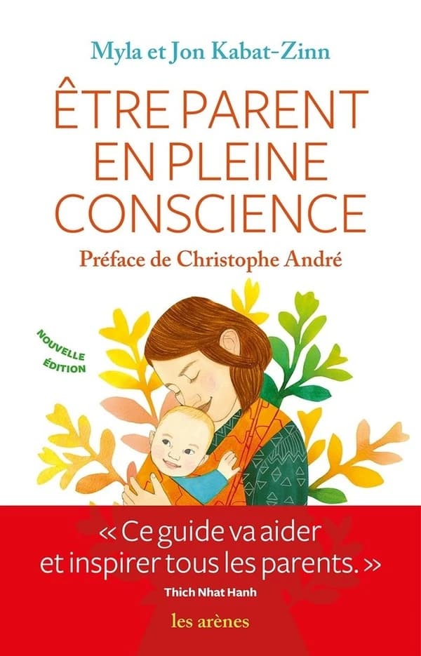 Être parent en pleine conscience (Nouvelle éd., revue et augmentée) Myla et Jon Kabat-Zinn ; préface de Christophe André ; traduit de l'anglais (États-Unis) par Laurent Bury