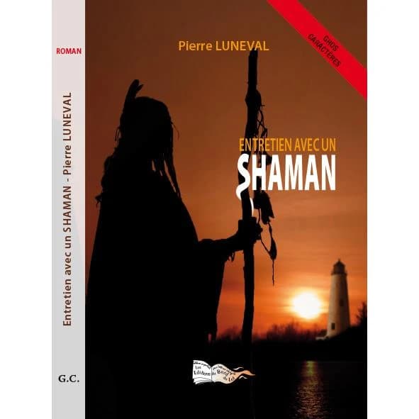 Entretien avec un shaman : roman ([Éd. en] gros caractères) Pierre Luneval